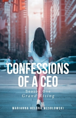 Confessions of a CEO: Season One: Grand Rising by Wesolowski, Marianna Helena