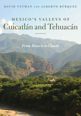 Mexico's Valleys of Cuicatlán and Tehuacán: From Deserts to Clouds by Yetman, David