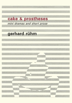 Cake & Prostheses: Mini Dramas and Short Prose by Ruhm, Gerhard