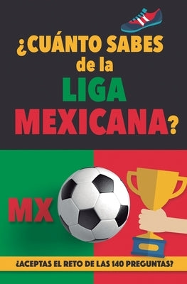 ¿Cuánto sabes de la Liga Mexicana?: ¿Aceptas el reto de las 140 preguntas sobre la Liga de Mexico? Fútbol Mexico. Mexican soccer book. Liga MX. Mexico by Rocks, F&#250;tbol