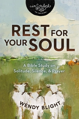 Rest for Your Soul: A Bible Study on Solitude, Silence, and Prayer by Blight, Wendy