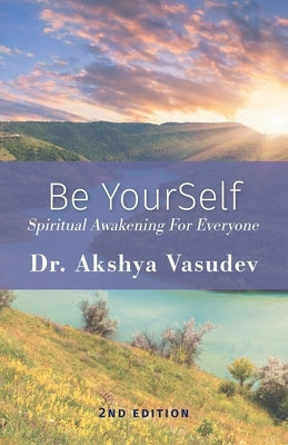 Be YourSelf: Spiritual Awakening For Everyone by Akshya