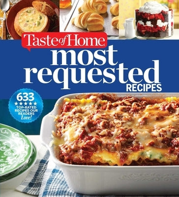 Taste of Home Most Requested Recipes: 633 Top-Rated Recipes with Easy Step-By-Step Instructions by Taste of Home