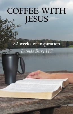 Coffee with Jesus: 52 Weeks of Inspiration by Hill, Lucinda Berry