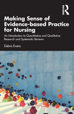 Making Sense of Evidence-Based Practice for Nursing: An Introduction to Quantitative and Qualitative Research and Systematic Reviews by Evans, Debra