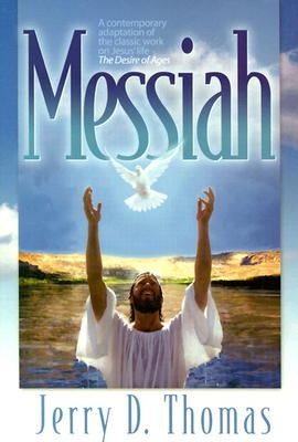 Messiah: A Contemporary Adaptation of the Classic Work on Jesus' Life, the Desire of Ages by Thomas, Jerry D.