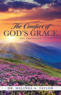 The Comfort of God's Grace: His Promises by Taylor, Melinda A.