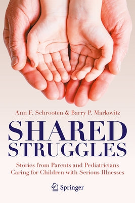 Shared Struggles: Stories from Parents and Pediatricians Caring for Children with Serious Illnesses by Schrooten, Ann F.