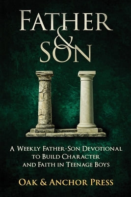 Father & Son: A Weekly Father-Son Devotional to Build Character and Faith in Teenage Boys by Press, Oak &. Anchor