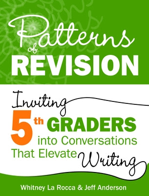 Patterns of Revision, Grade 5: Inviting 5th Graders Into Conversations That Elevate Writing by La Rocca, Whitney