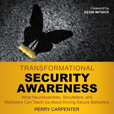 Transformational Security Awareness Lib/E: What Neuroscientists, Storytellers, and Marketers Can Teach Us about Driving Secure Behaviors by Mitnick, Kevin