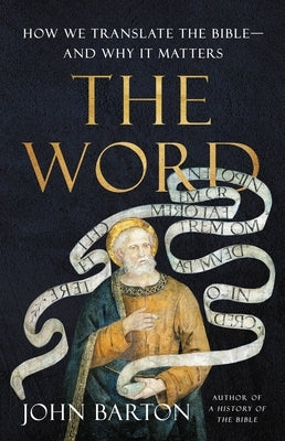 The Word: How We Translate the Bible--And Why It Matters by Barton, John