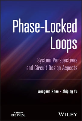 Phase-Locked Loops: System Perspectives and Circuit Design Aspects by Rhee, Woogeun