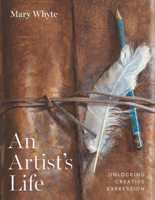 An Artist's Life: Unlocking Creative Expression by Whyte, Mary