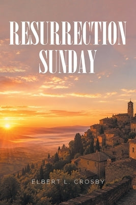 Resurrection Sunday by Crosby, Elbert L.