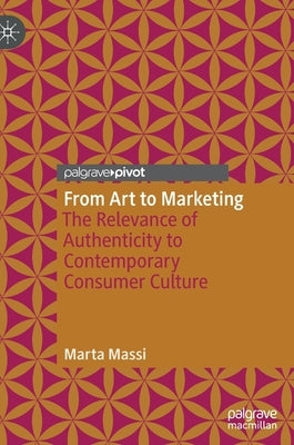 From Art to Marketing: The Relevance of Authenticity to Contemporary Consumer Culture by Massi, Marta