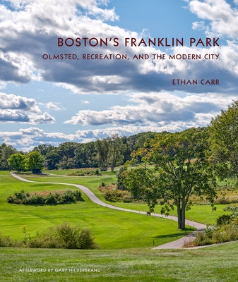 Boston's Franklin Park: Olmsted, Recreation, and the Modern City by Carr, Ethan