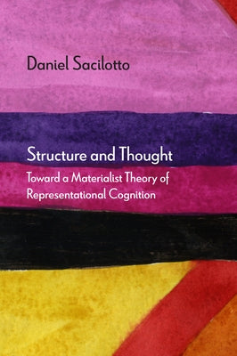 Structure and Thought: Toward a Materialist Theory of Representational Cognition by Sacilotto, Daniel