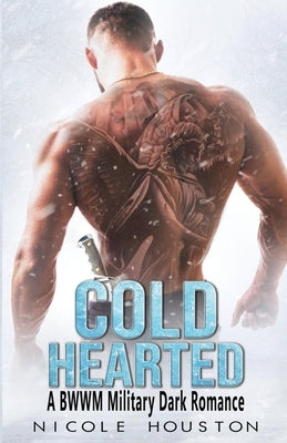 Cold Hearted: A BWWM Military Dark Romance by Houston, Nicole