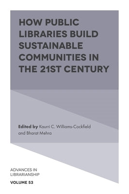 How Public Libraries Build Sustainable Communities in the 21st Century by Williams-Cockfield, Kaurri C.