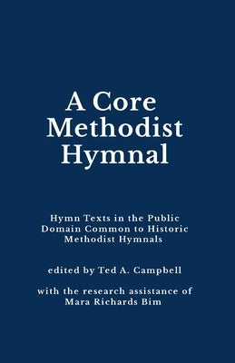 A Core Methodist Hymnal: Hymn Texts in the Public Domain Common to Historic Methodist Hymnals by Campbell, Ted a.