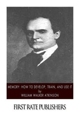 Memory: How to Develop, Train, and Use It by Atkinson, William Walker