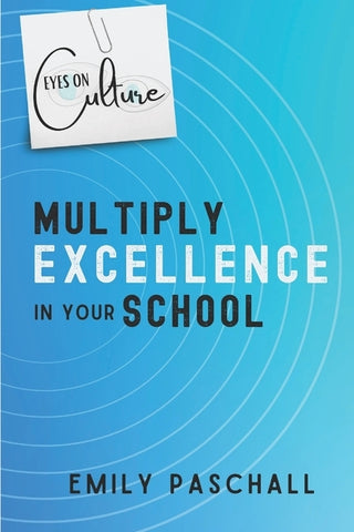 Eyes on Culture: Multiply Excellence in Your School by Paschall, Emily