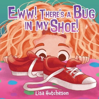 Eww! There's a Bug in My Shoe! by Hutcheson, Lisa