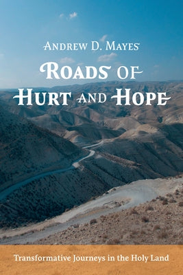 Roads of Hurt and Hope: Transformative Journeys in the Holy Land by Mayes, Andrew D.