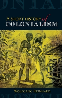 Short History of Colonialism by Reinhard, Wolfgang