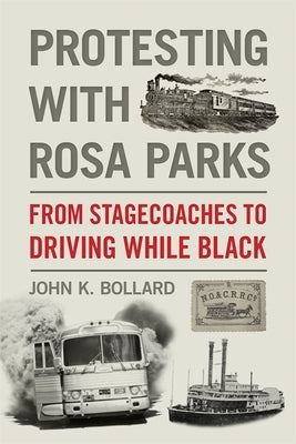 Protesting with Rosa Parks: From Stagecoaches to Driving While Black by Bollard, John K.