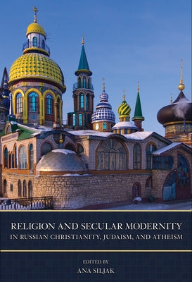 Religion and Secular Modernity in Russian Christianity, Judaism, and Atheism by Siljak, Ana