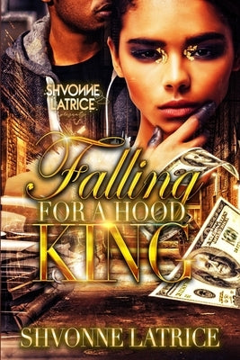 Falling for a Hood King by Latrice, Shvonne