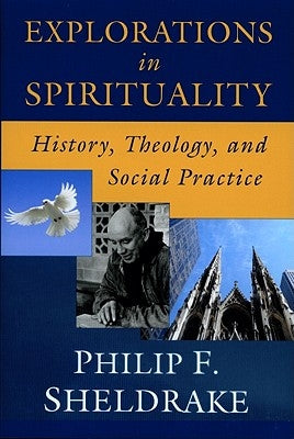 Explorations in Spirituality: History, Theology, and Social Practice by Sheldrake, Philip F.