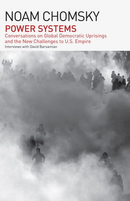 Power Systems: Conversations on Global Democratic Uprisings and the New Challenges to U.S. Empire by Chomsky, Noam