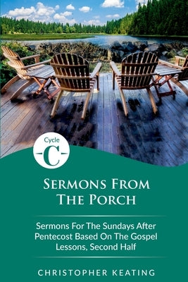 Sermons From the Porch: Cycle C Sermons for the Sundays After Pentecost Based on the Gospel Lessons, Second Half by Keating, Christopher