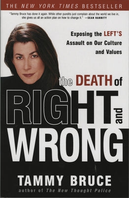 The Death of Right and Wrong: Exposing the Left's Assault on Our Culture and Values by Bruce, Tammy