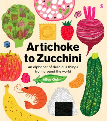 Artichoke to Zucchini: An Alphabet of Delicious Things from Around the World by Oehr, Alice