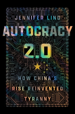Autocracy 2.0: How China's Rise Reinvented Tyranny by Lind, Jennifer