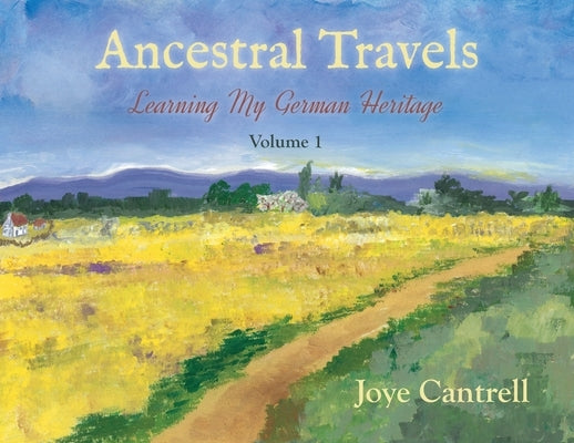 Ancestral Travels: Learning My German Heritage by Cantrell, Joye