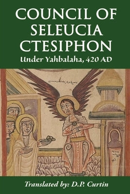 Council of Seleucia-Ctesiphon: Under Yahbalaha 420 AD by Yahbalaha of Seleucia