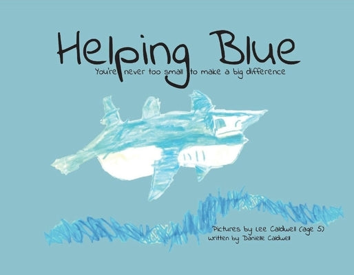 Helping Blue: You're Never Too Small to Make a Big Difference by Caldwell, Danielle