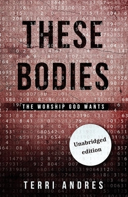 These Bodies: The Worship God Wants by Andres, Terri