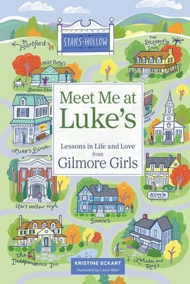 Meet Me at Luke's: Lessons in Life and Love from Gilmore Girls by Eckart, Kristine