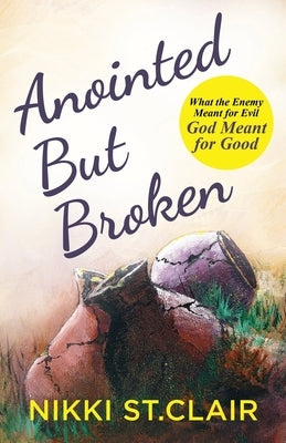 Anointed but Broken: What the Enemy Meant for Evil, God Meant for Good by St Clair, Nikki