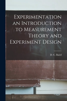 Experimentation an Introduction to Measurement Theory and Experiment Design by Baird, D. C. (David Carr)