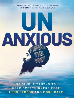 Unanxious: 50 Simple Truths to Help Overthinkers Feel Less Stress and More Calm by Humble the Poet