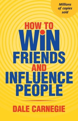 How To Win Friends And Influence People by Carnegie, Dale