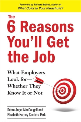 The 6 Reasons You'll Get the Job: What Employers Look for--Whether They Know It or Not by Macdougall, Debra Angel