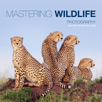 Mastering Wildlife Photography by Garvey-Williams, Richard